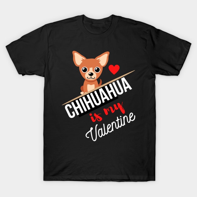 Chihuahua Dog Is My Valentine - Gifts For Chihuahua Dog Lovers T-Shirt by Famgift